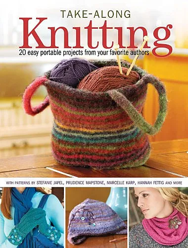 Take-Along Knitting: 20  easy portable projects from your favorite authors