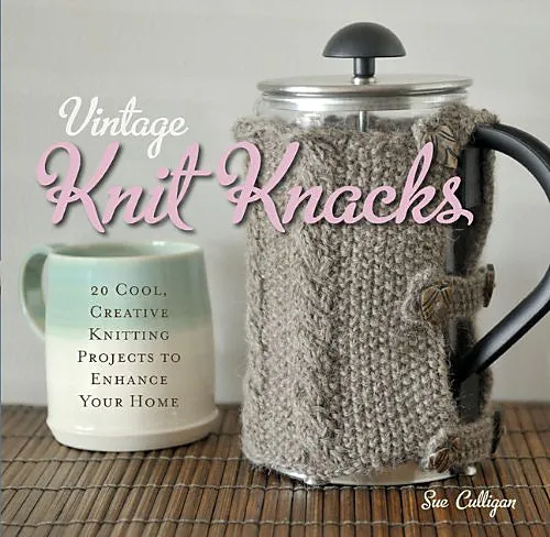 Vintage Knit Knacks: 20 Cool, Creative Knitting Projects to Enhance Your Home